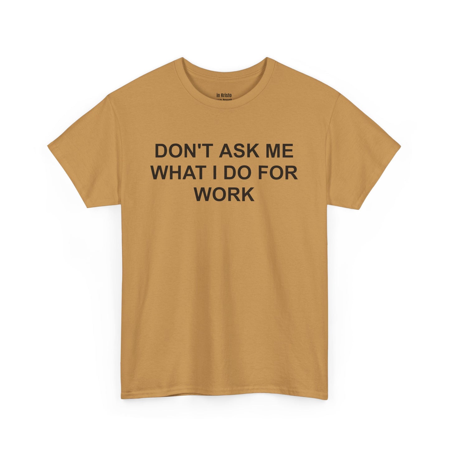 "DON'T ASK ME WHAT I DO FOR WORK" Unisex Heavy Cotton Tee