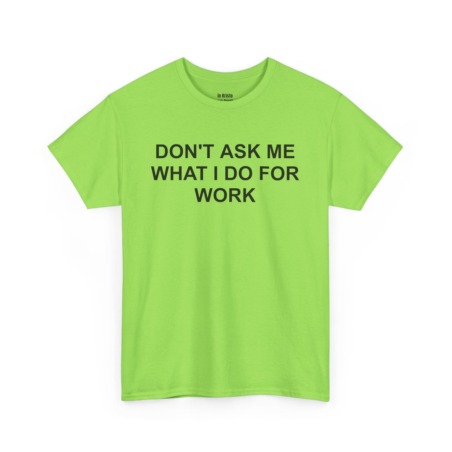 "DON'T ASK ME WHAT I DO FOR WORK" Unisex Heavy Cotton Tee
