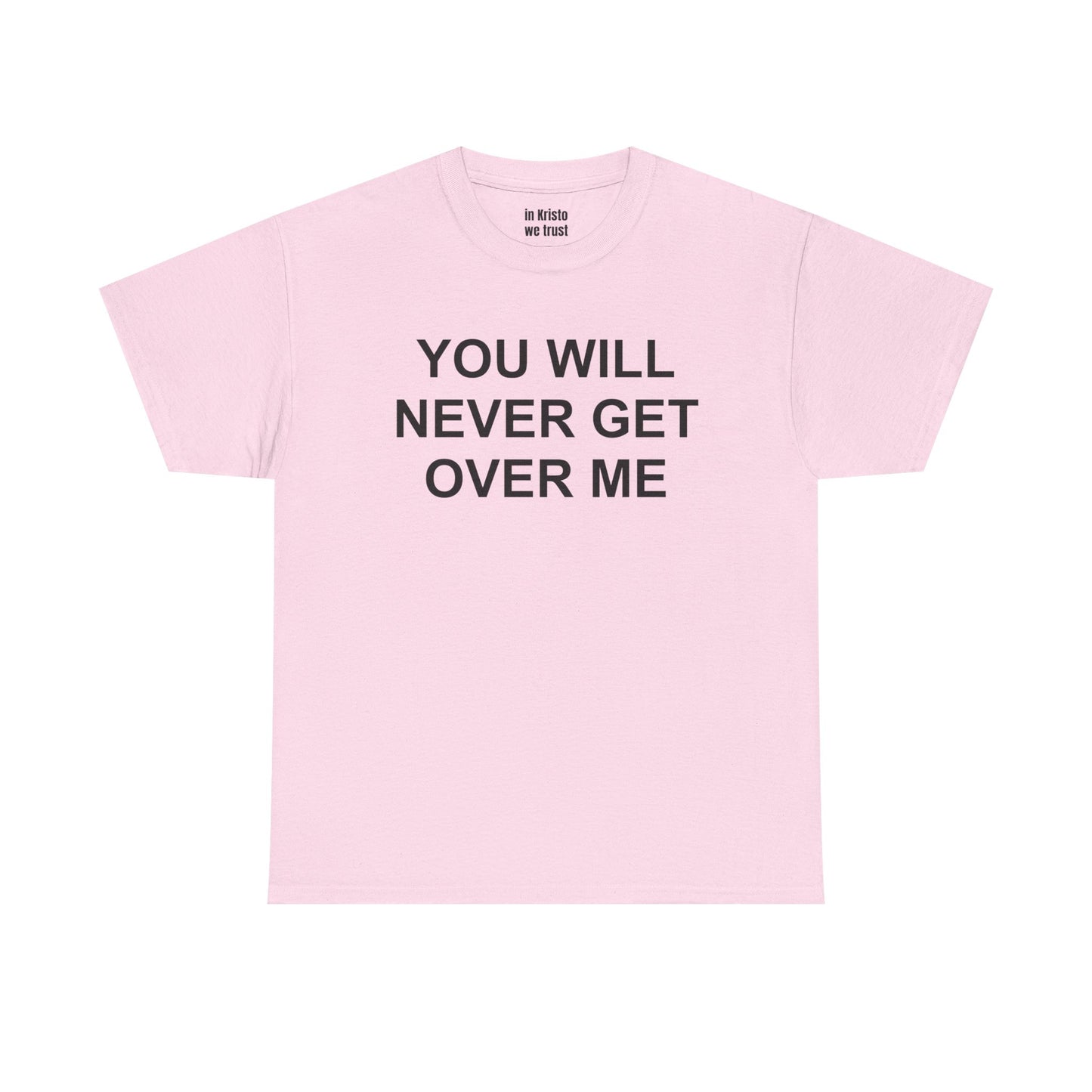 "YOU WILL NEVER GET OVER ME" Unisex Heavy Cotton Tee
