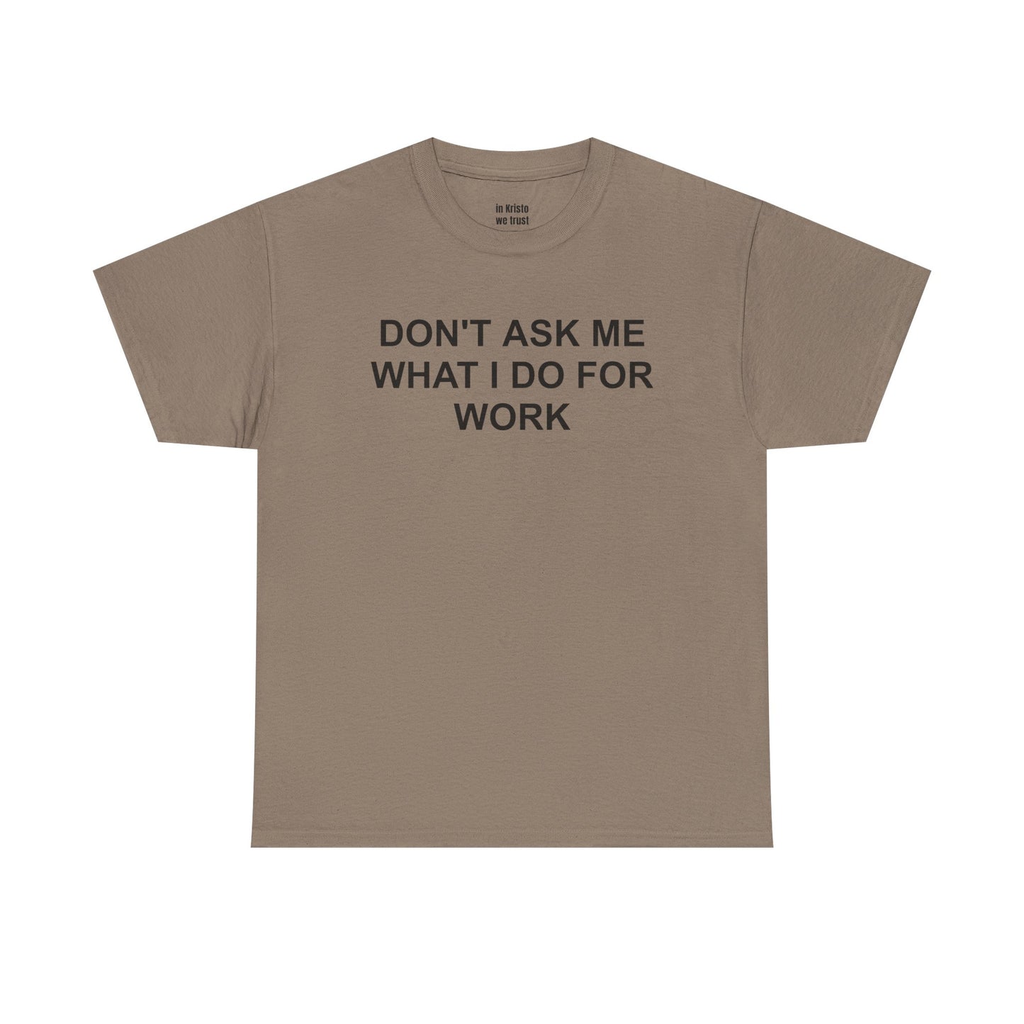 "DON'T ASK ME WHAT I DO FOR WORK" Unisex Heavy Cotton Tee