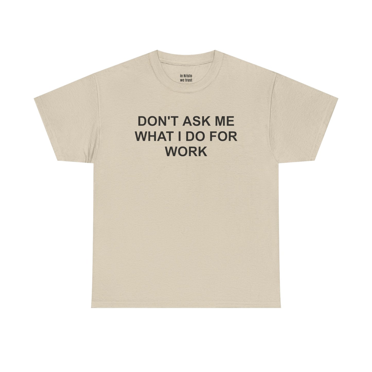 "DON'T ASK ME WHAT I DO FOR WORK" Unisex Heavy Cotton Tee
