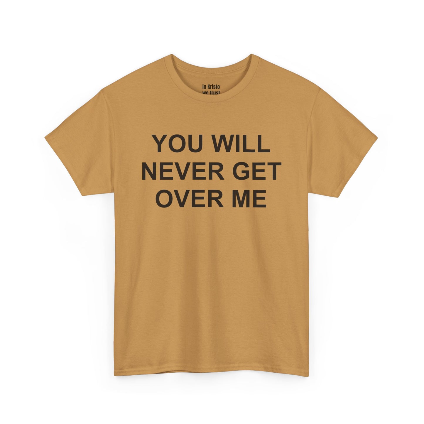 "YOU WILL NEVER GET OVER ME" Unisex Heavy Cotton Tee