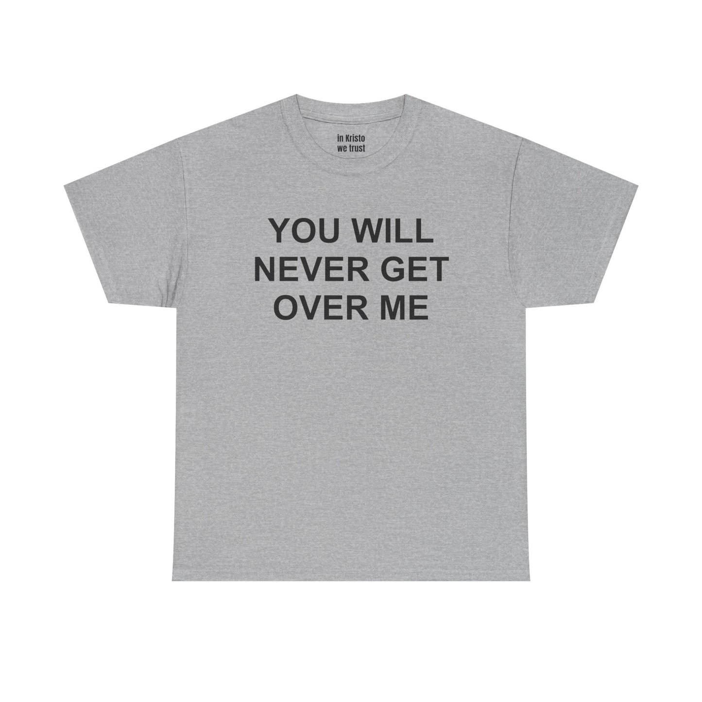 "YOU WILL NEVER GET OVER ME" Unisex Heavy Cotton Tee