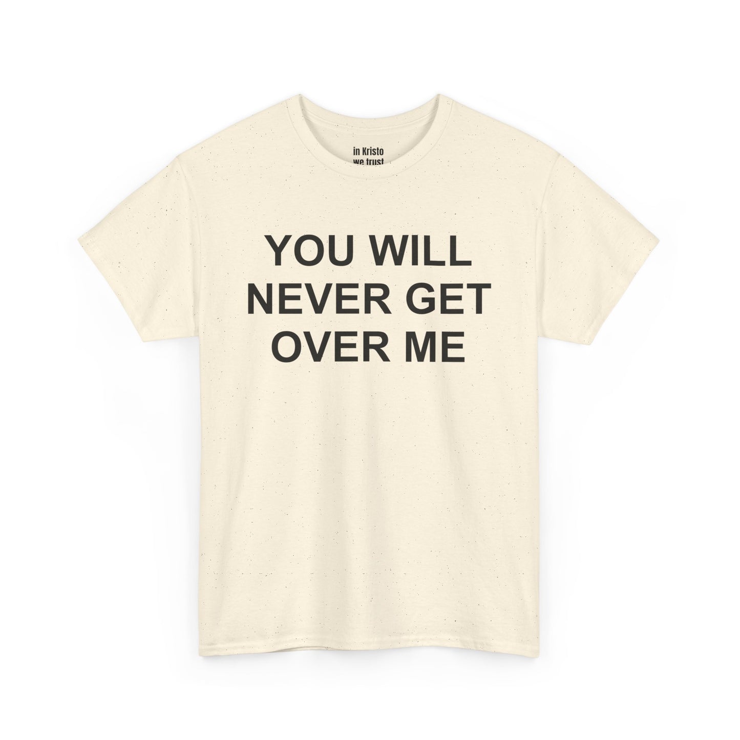 "YOU WILL NEVER GET OVER ME" Unisex Heavy Cotton Tee