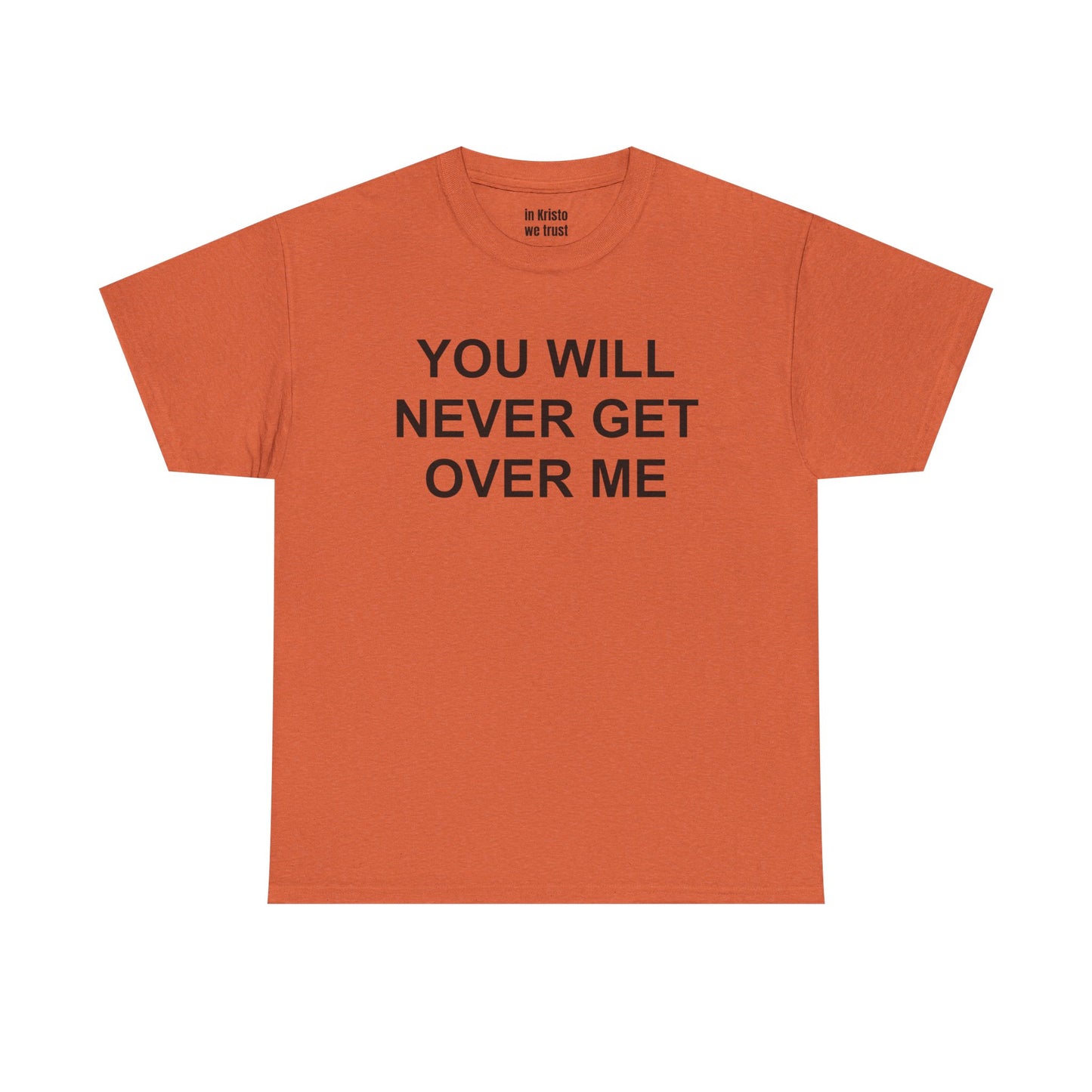 "YOU WILL NEVER GET OVER ME" Unisex Heavy Cotton Tee