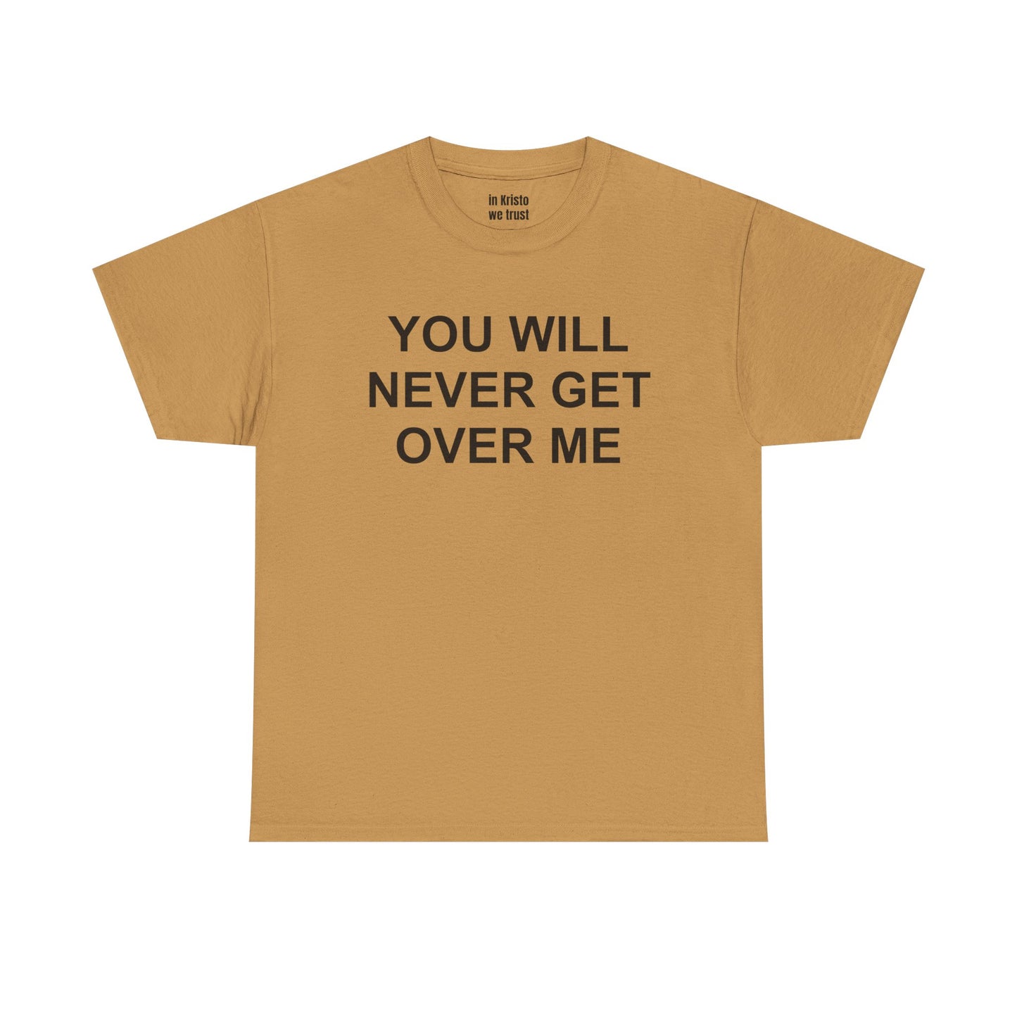"YOU WILL NEVER GET OVER ME" Unisex Heavy Cotton Tee
