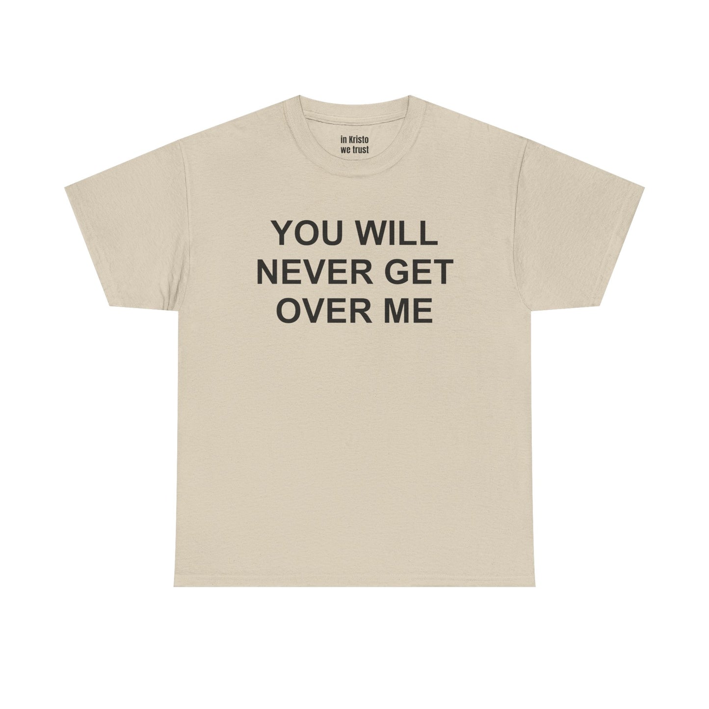 "YOU WILL NEVER GET OVER ME" Unisex Heavy Cotton Tee