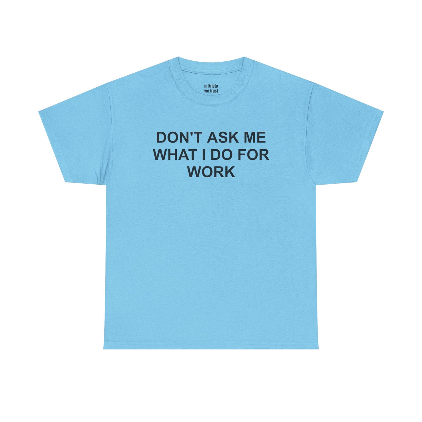 "DON'T ASK ME WHAT I DO FOR WORK" Unisex Heavy Cotton Tee