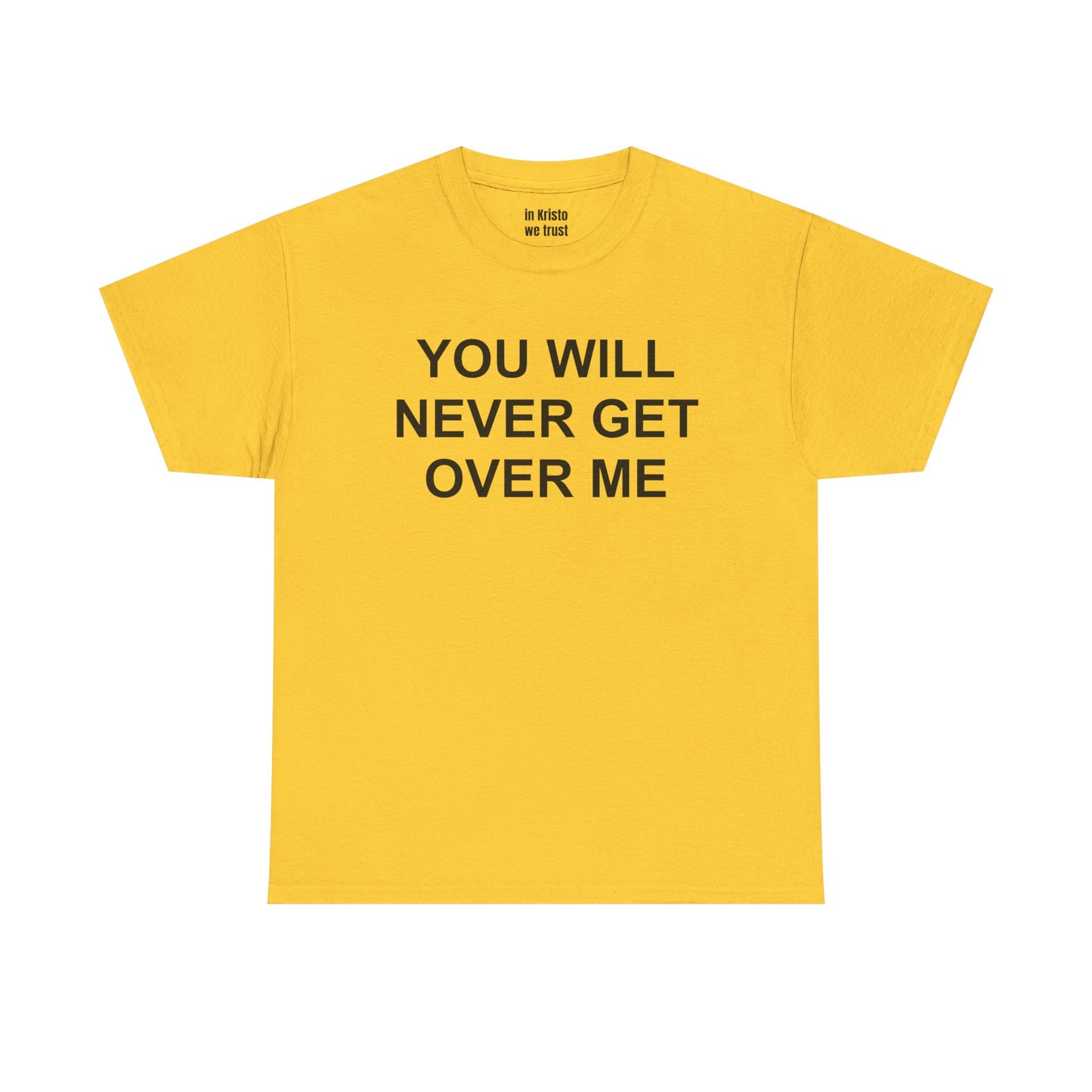 "YOU WILL NEVER GET OVER ME" Unisex Heavy Cotton Tee
