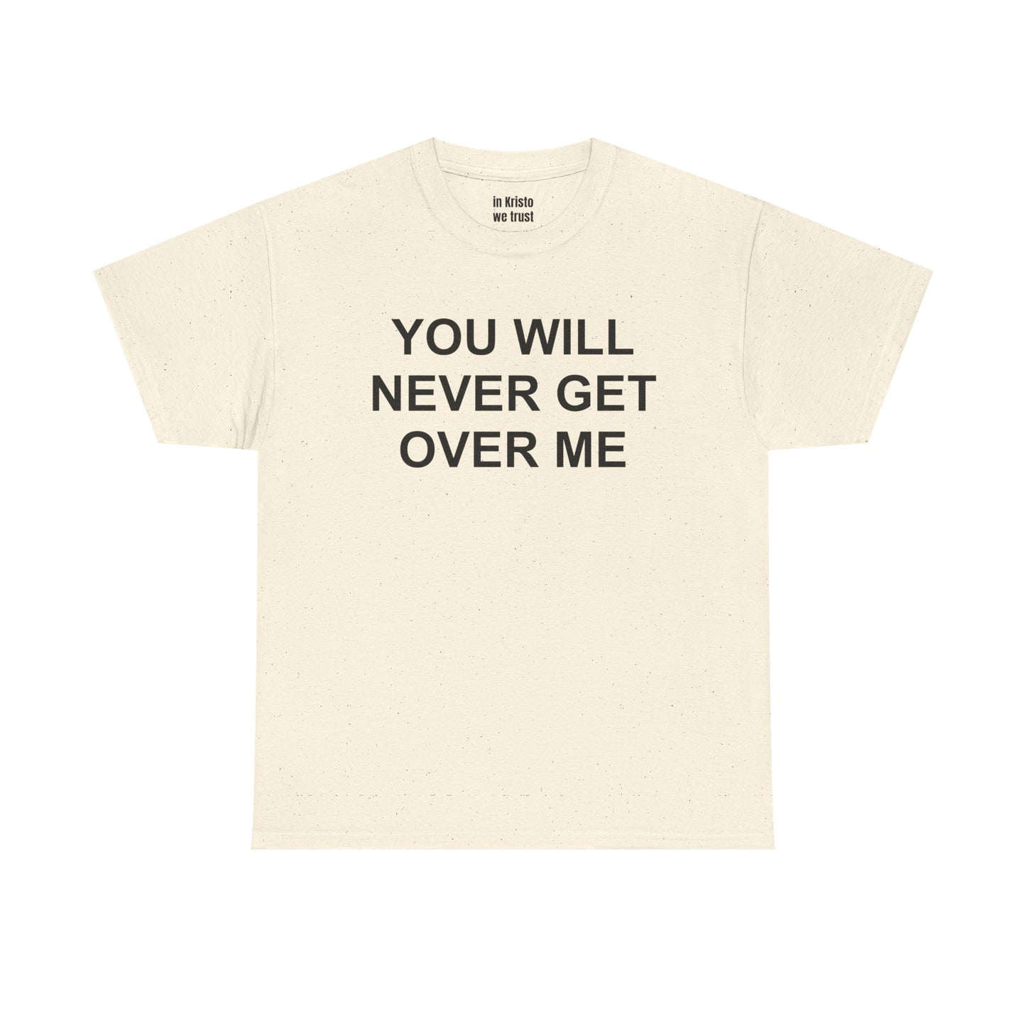 "YOU WILL NEVER GET OVER ME" Unisex Heavy Cotton Tee