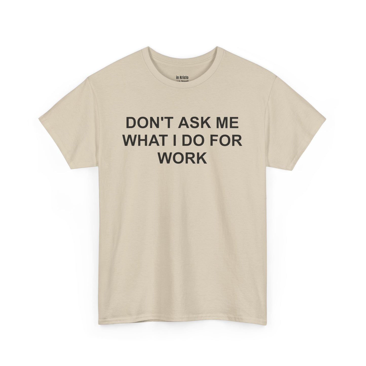 "DON'T ASK ME WHAT I DO FOR WORK" Unisex Heavy Cotton Tee
