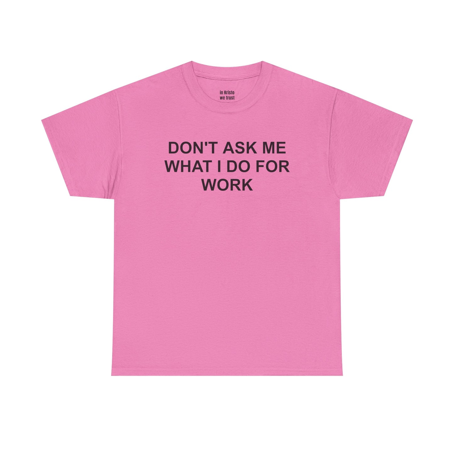 "DON'T ASK ME WHAT I DO FOR WORK" Unisex Heavy Cotton Tee