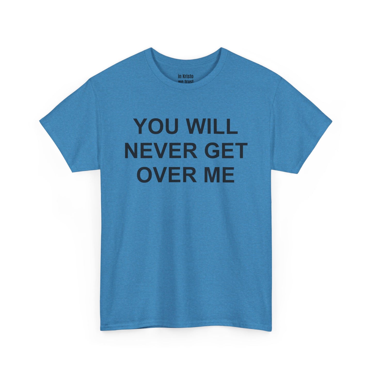 "YOU WILL NEVER GET OVER ME" Unisex Heavy Cotton Tee