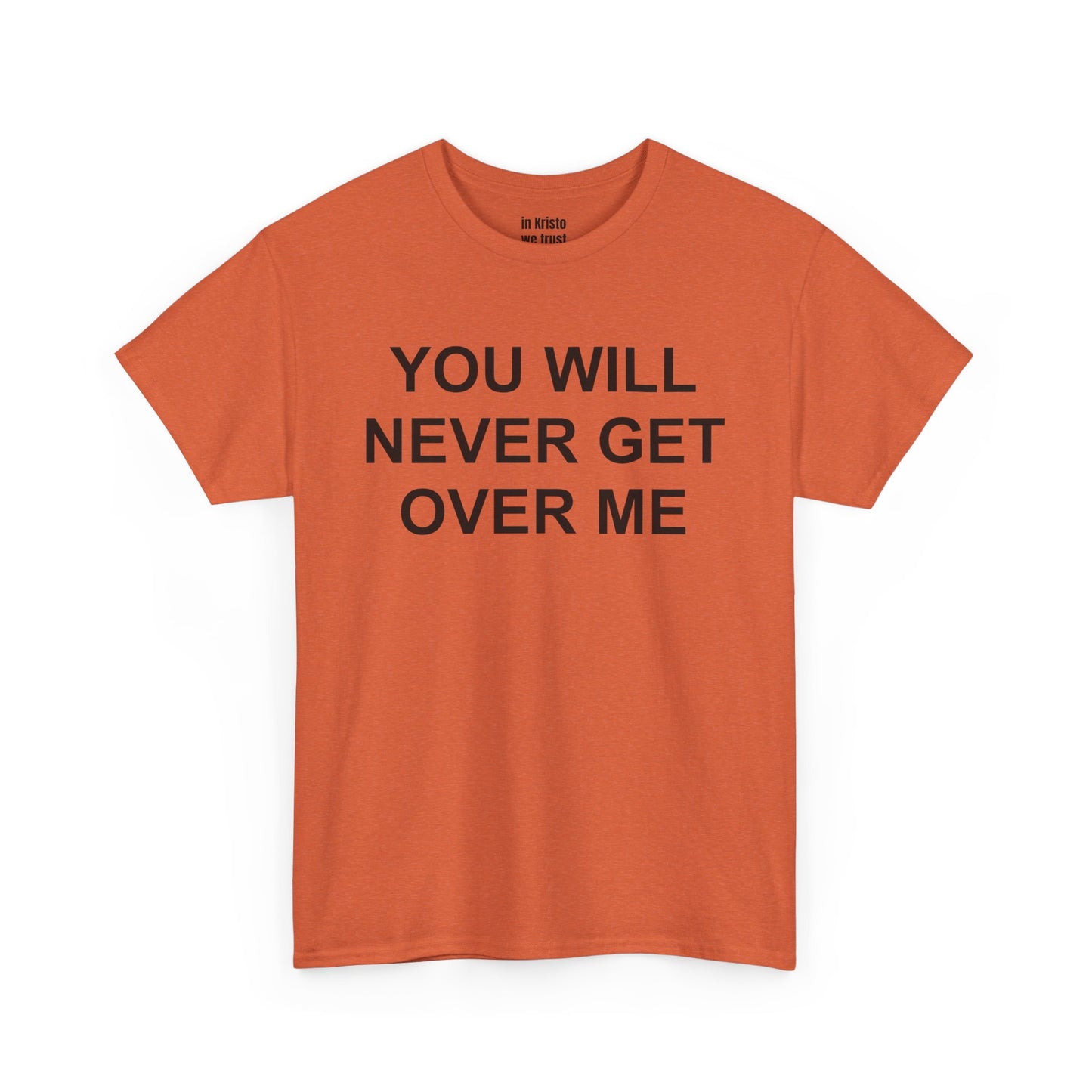 "YOU WILL NEVER GET OVER ME" Unisex Heavy Cotton Tee
