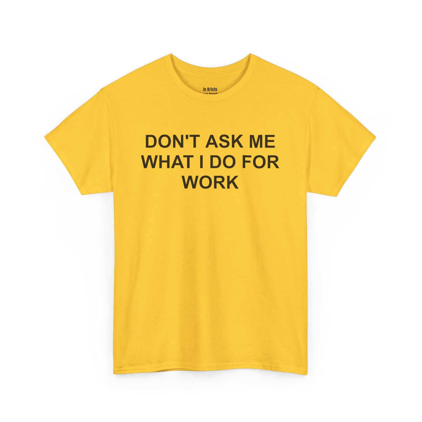 "DON'T ASK ME WHAT I DO FOR WORK" Unisex Heavy Cotton Tee