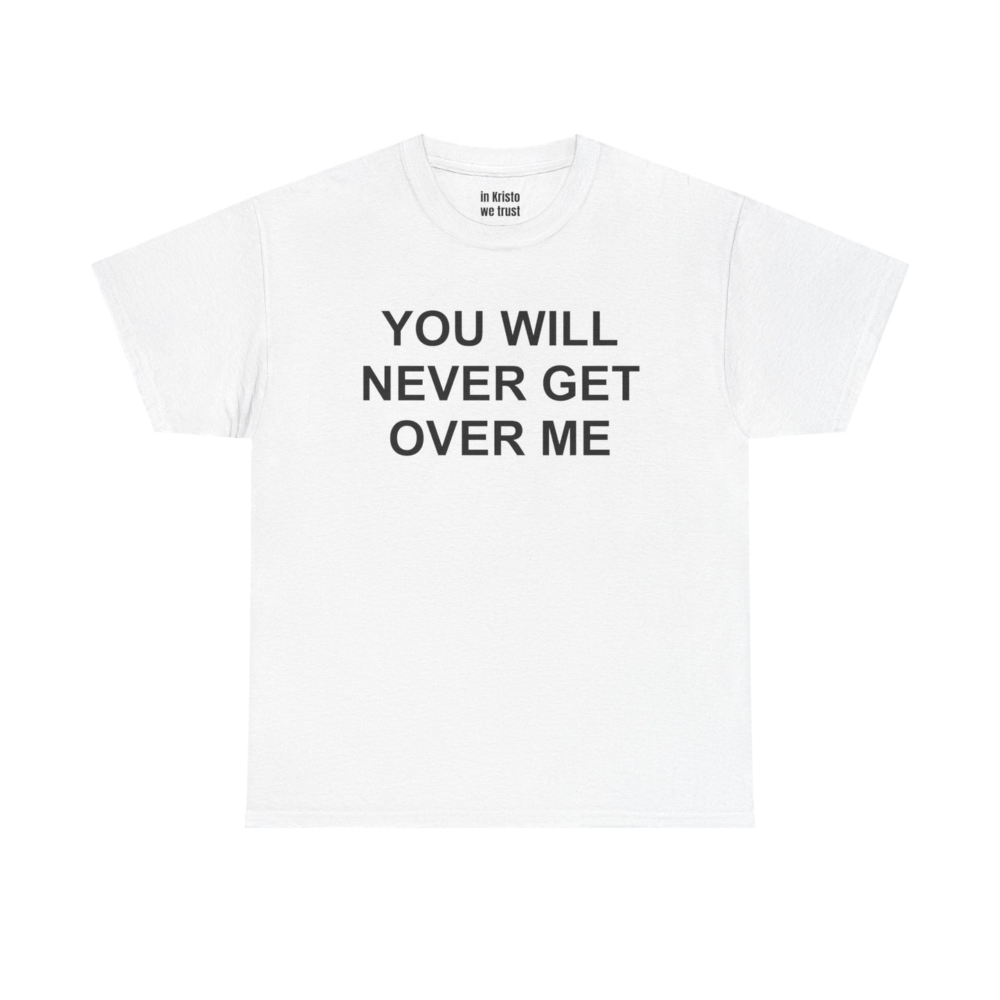 "YOU WILL NEVER GET OVER ME" Unisex Heavy Cotton Tee