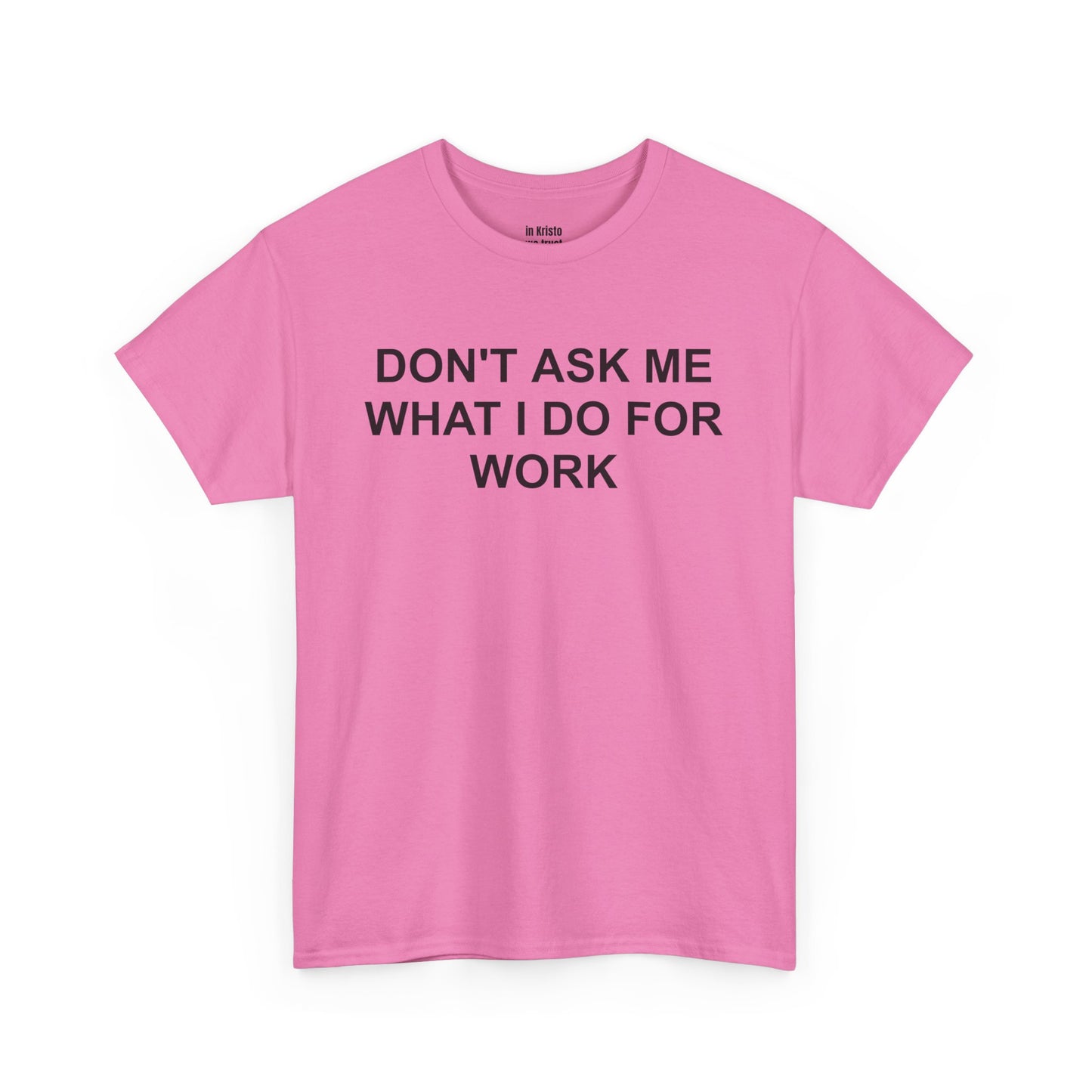 "DON'T ASK ME WHAT I DO FOR WORK" Unisex Heavy Cotton Tee