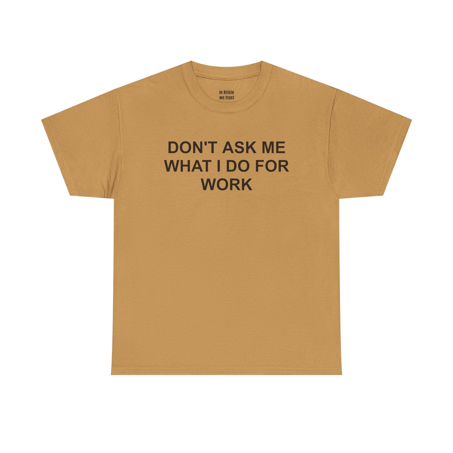 "DON'T ASK ME WHAT I DO FOR WORK" Unisex Heavy Cotton Tee