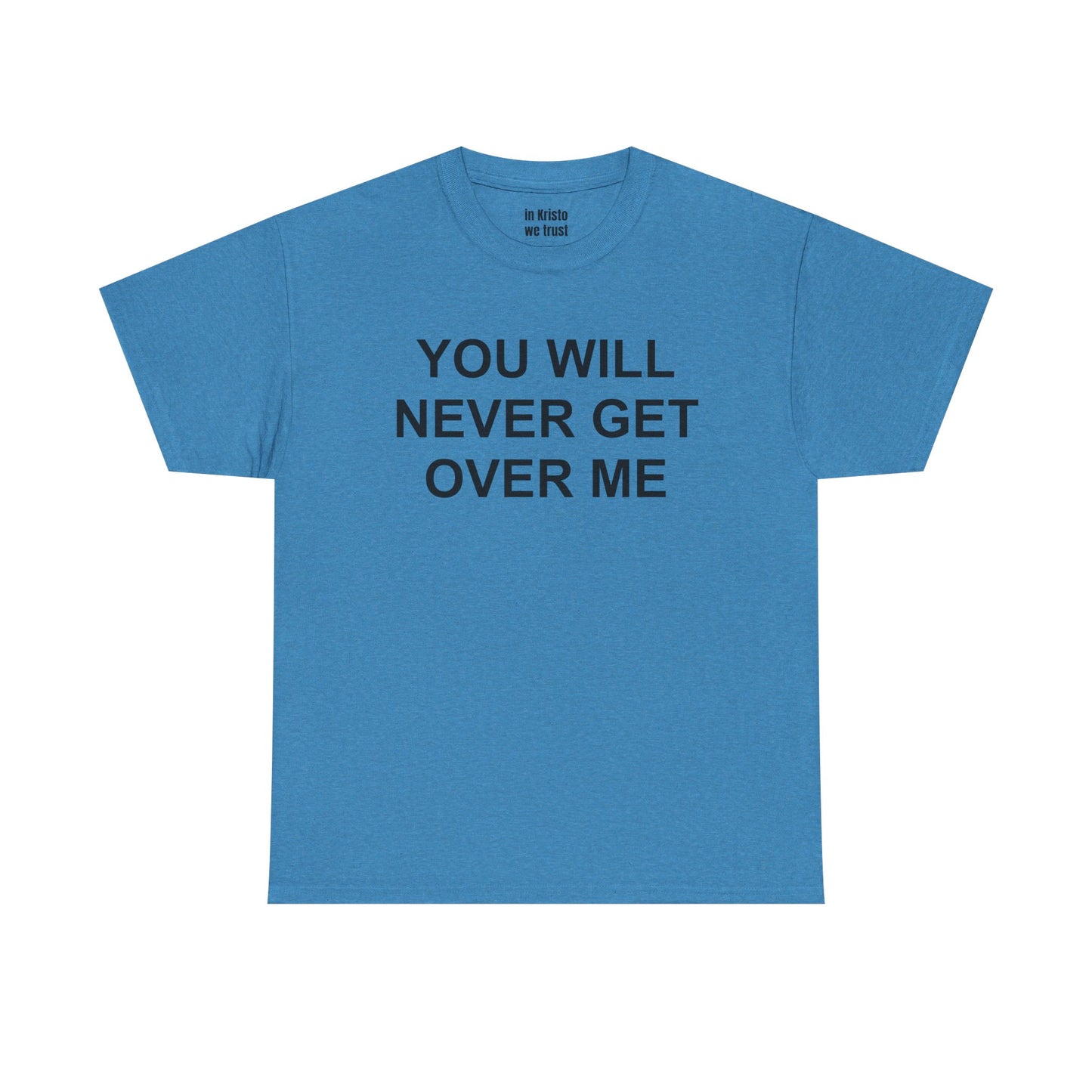 "YOU WILL NEVER GET OVER ME" Unisex Heavy Cotton Tee