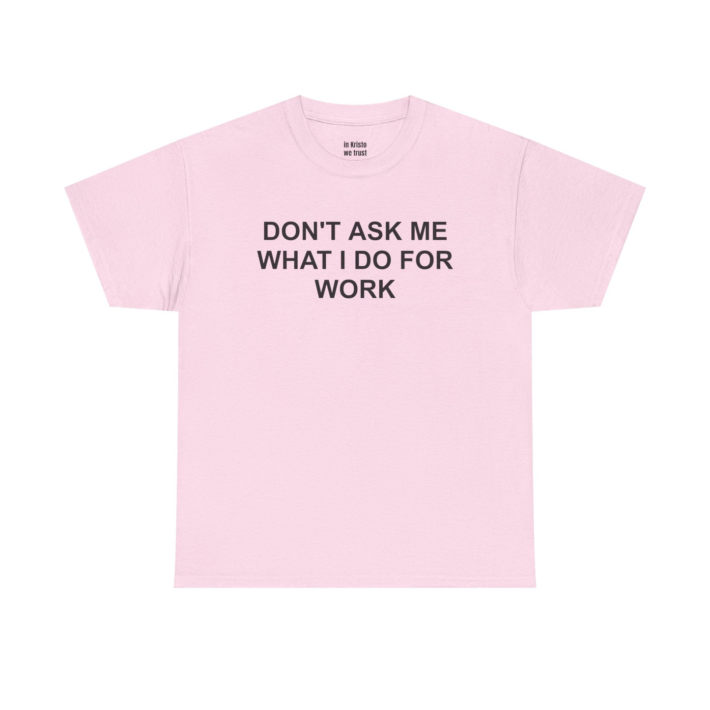 "DON'T ASK ME WHAT I DO FOR WORK" Unisex Heavy Cotton Tee