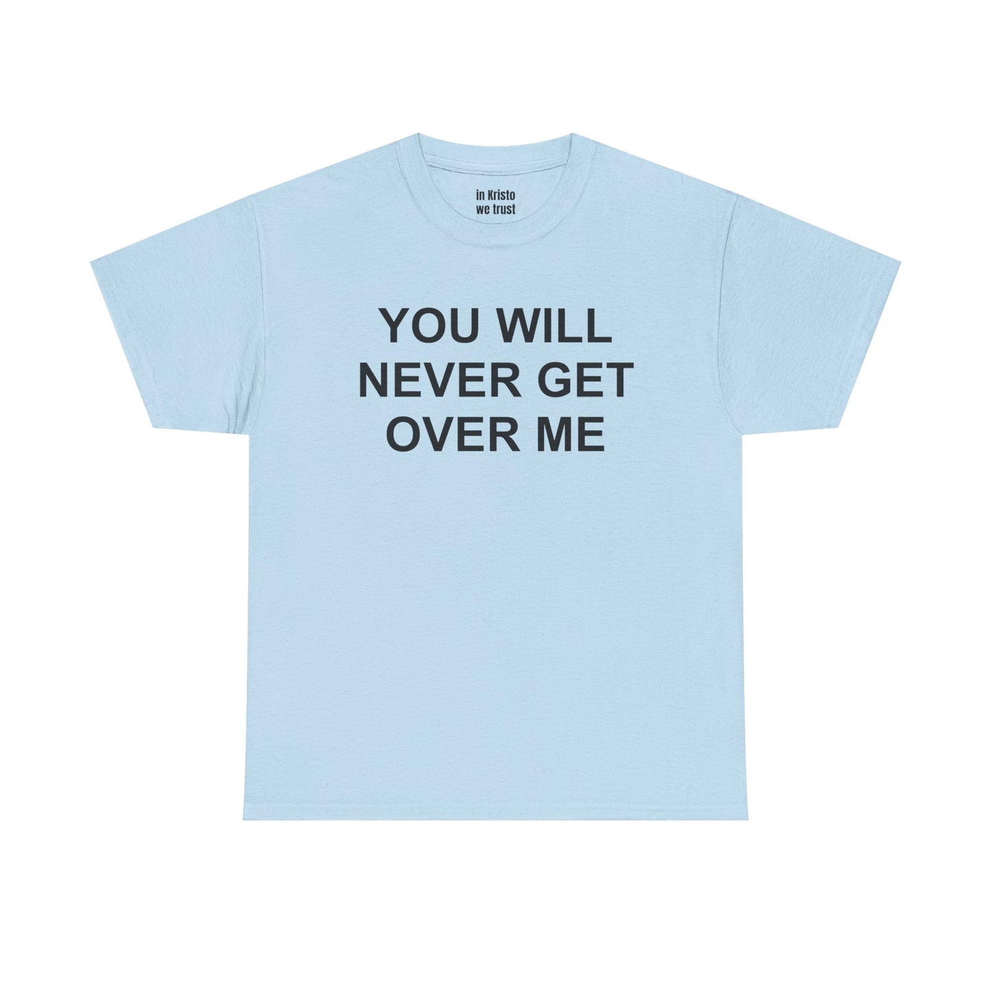 "YOU WILL NEVER GET OVER ME" Unisex Heavy Cotton Tee