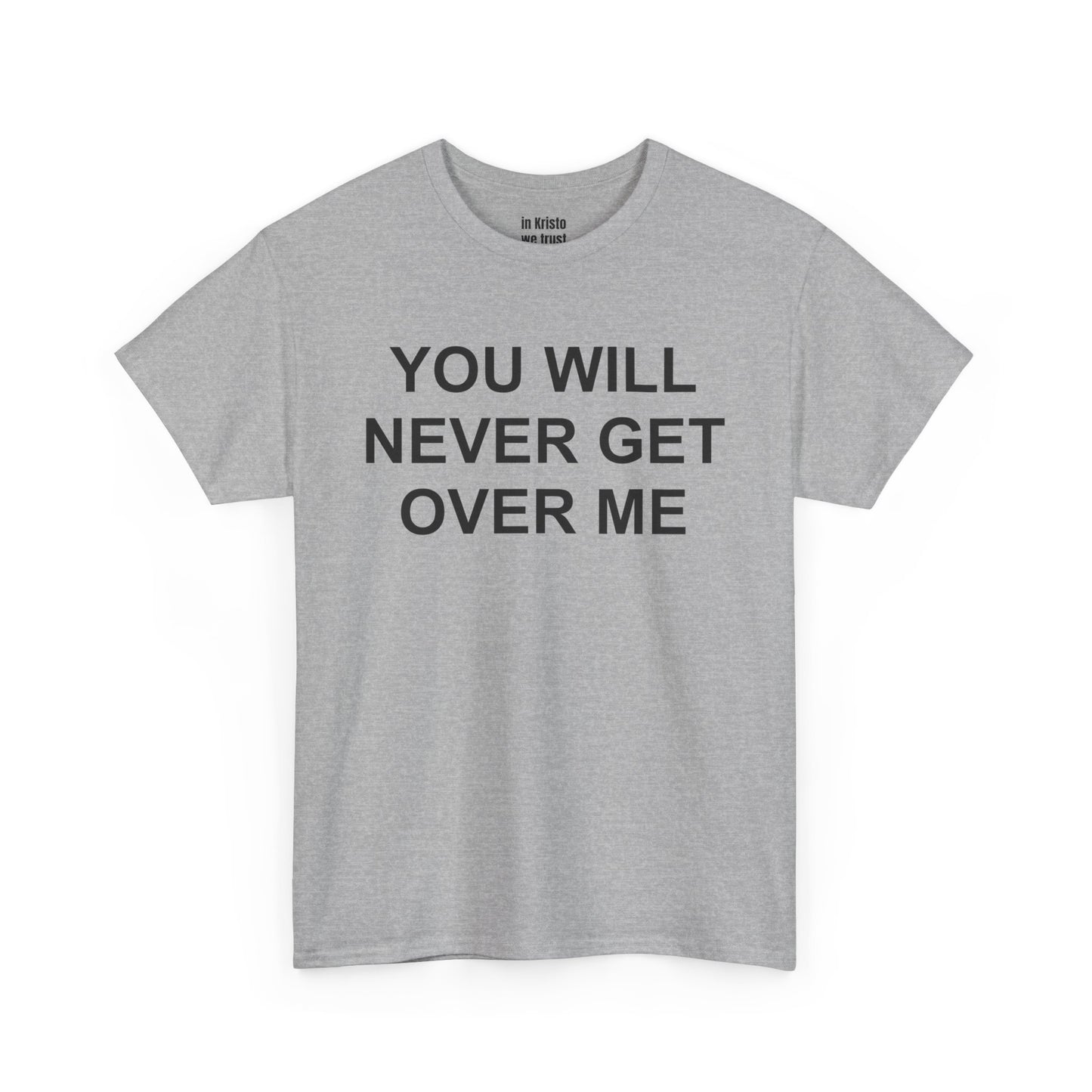 "YOU WILL NEVER GET OVER ME" Unisex Heavy Cotton Tee