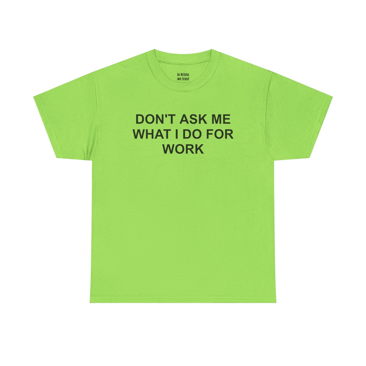 "DON'T ASK ME WHAT I DO FOR WORK" Unisex Heavy Cotton Tee