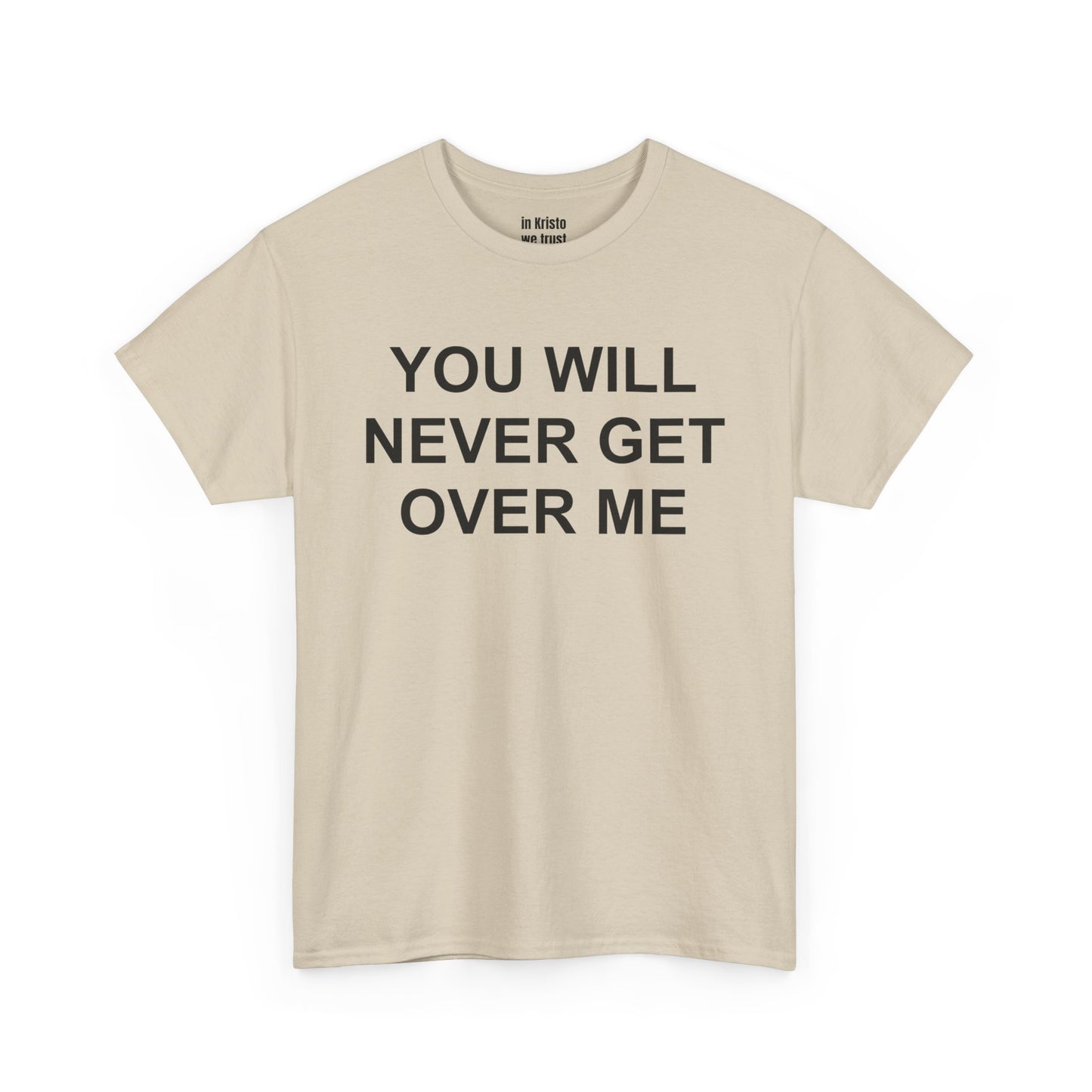 "YOU WILL NEVER GET OVER ME" Unisex Heavy Cotton Tee