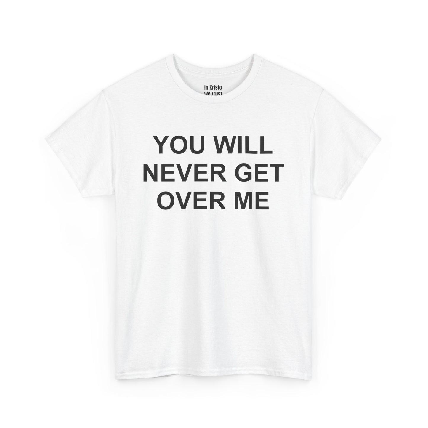 "YOU WILL NEVER GET OVER ME" Unisex Heavy Cotton Tee