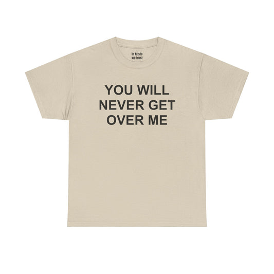 "YOU WILL NEVER GET OVER ME" Unisex Heavy Cotton Tee