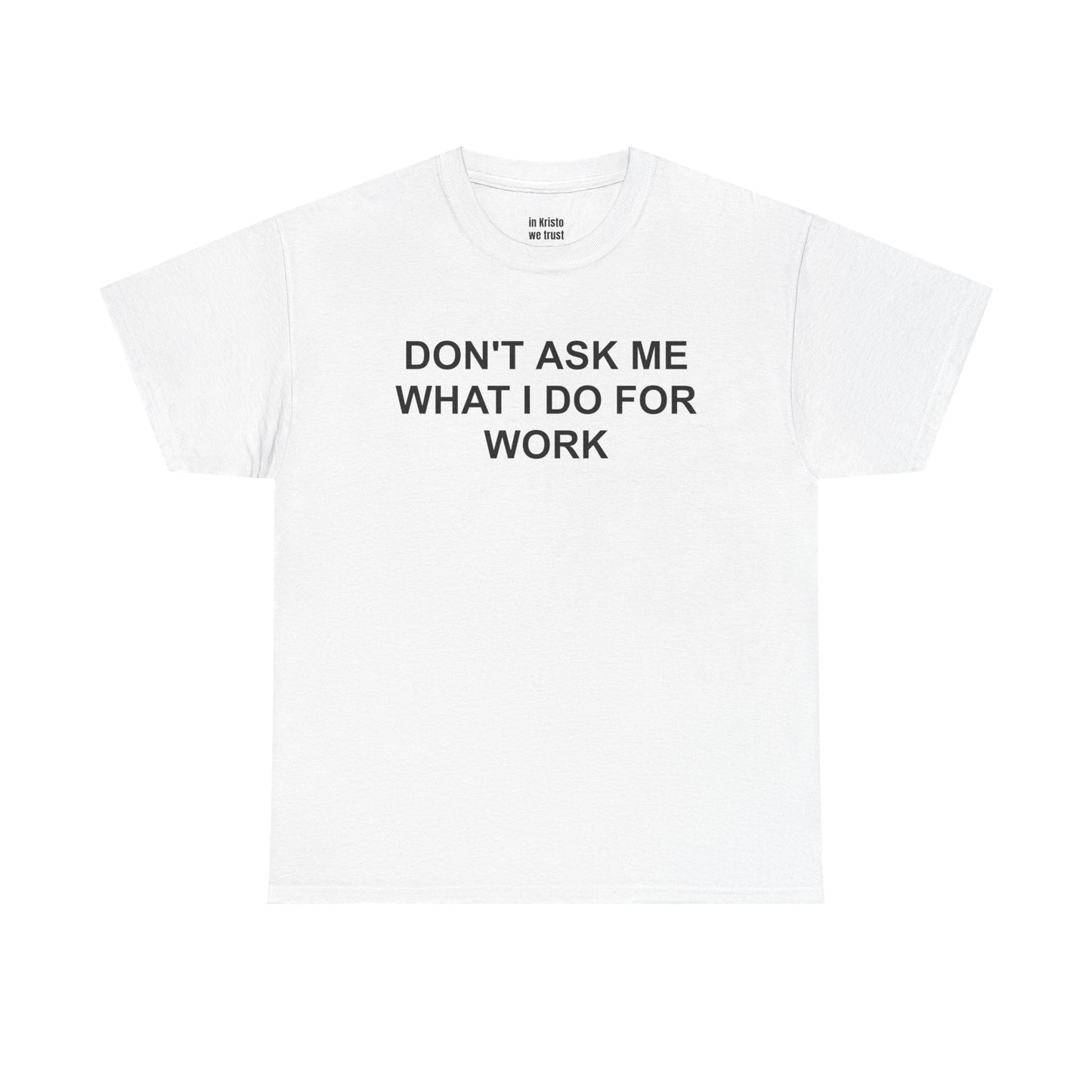 "DON'T ASK ME WHAT I DO FOR WORK" Unisex Heavy Cotton Tee