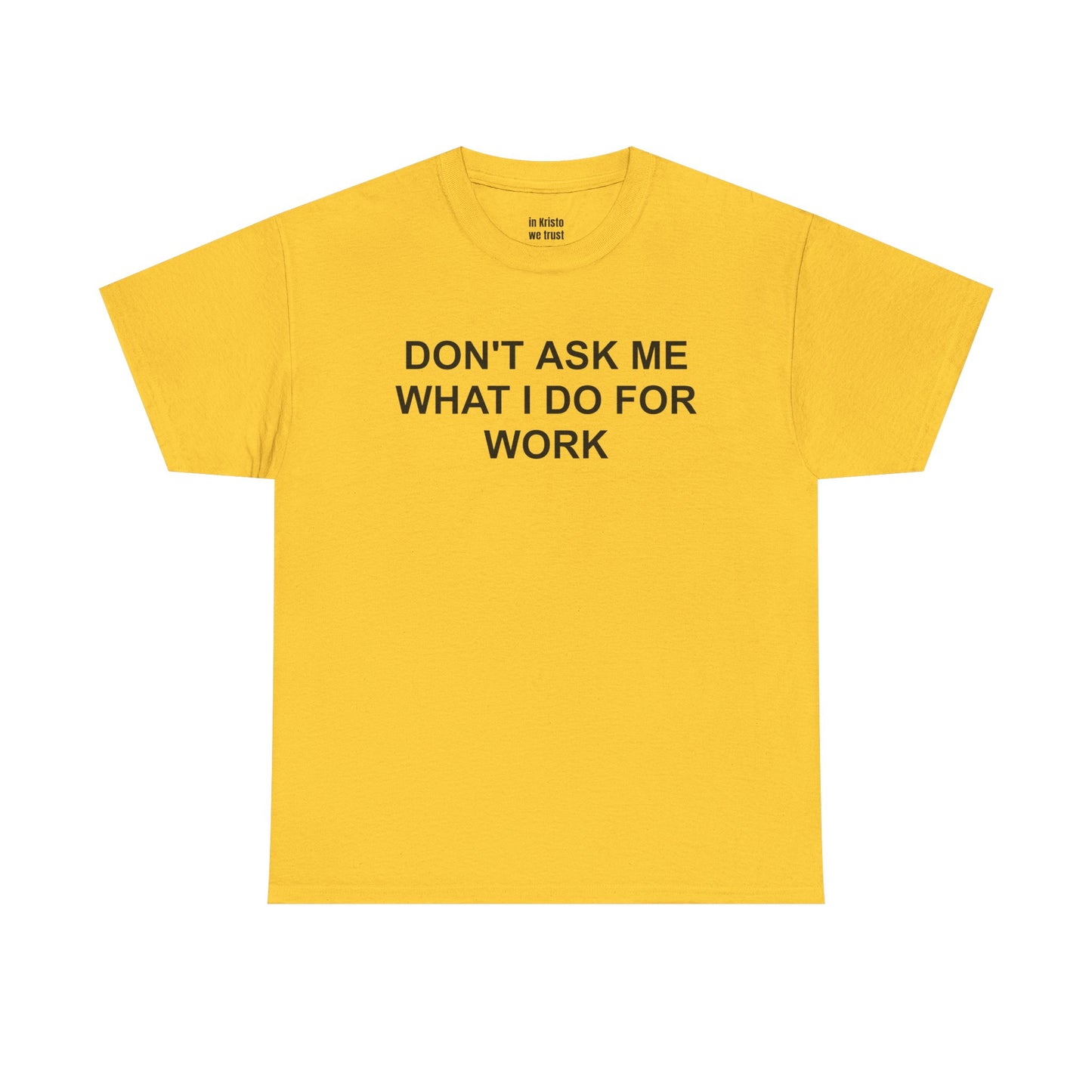 "DON'T ASK ME WHAT I DO FOR WORK" Unisex Heavy Cotton Tee