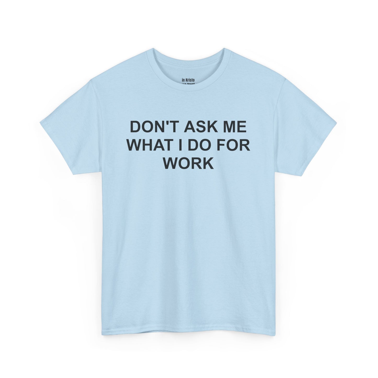 "DON'T ASK ME WHAT I DO FOR WORK" Unisex Heavy Cotton Tee