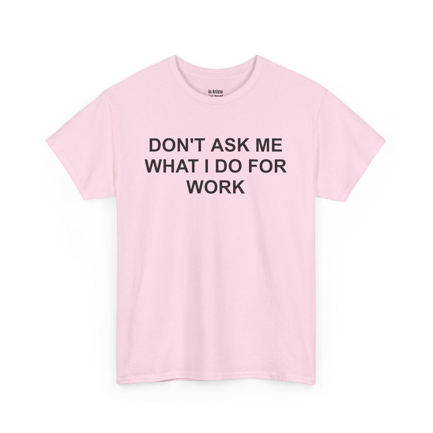 "DON'T ASK ME WHAT I DO FOR WORK" Unisex Heavy Cotton Tee