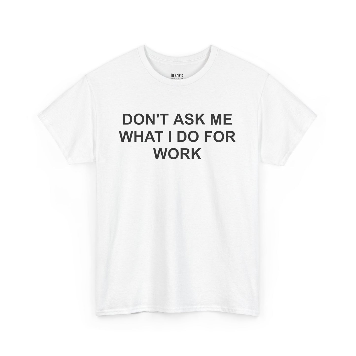 "DON'T ASK ME WHAT I DO FOR WORK" Unisex Heavy Cotton Tee