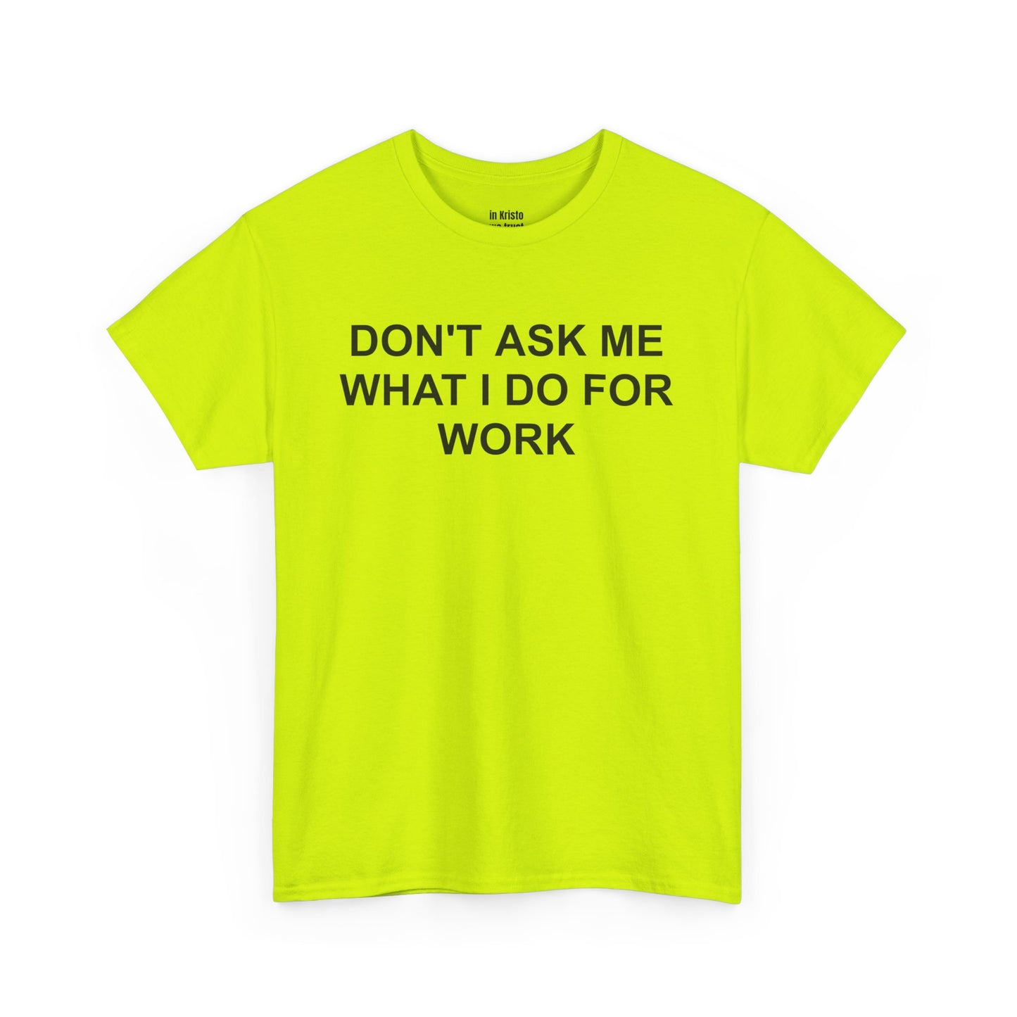 "DON'T ASK ME WHAT I DO FOR WORK" Unisex Heavy Cotton Tee