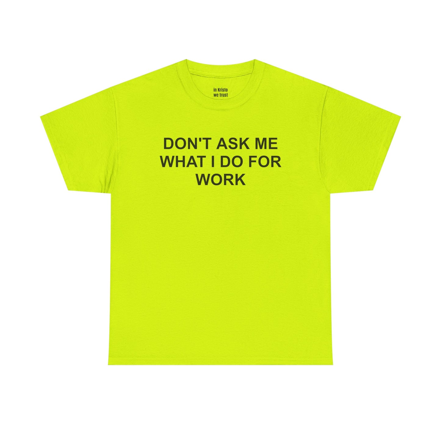 "DON'T ASK ME WHAT I DO FOR WORK" Unisex Heavy Cotton Tee