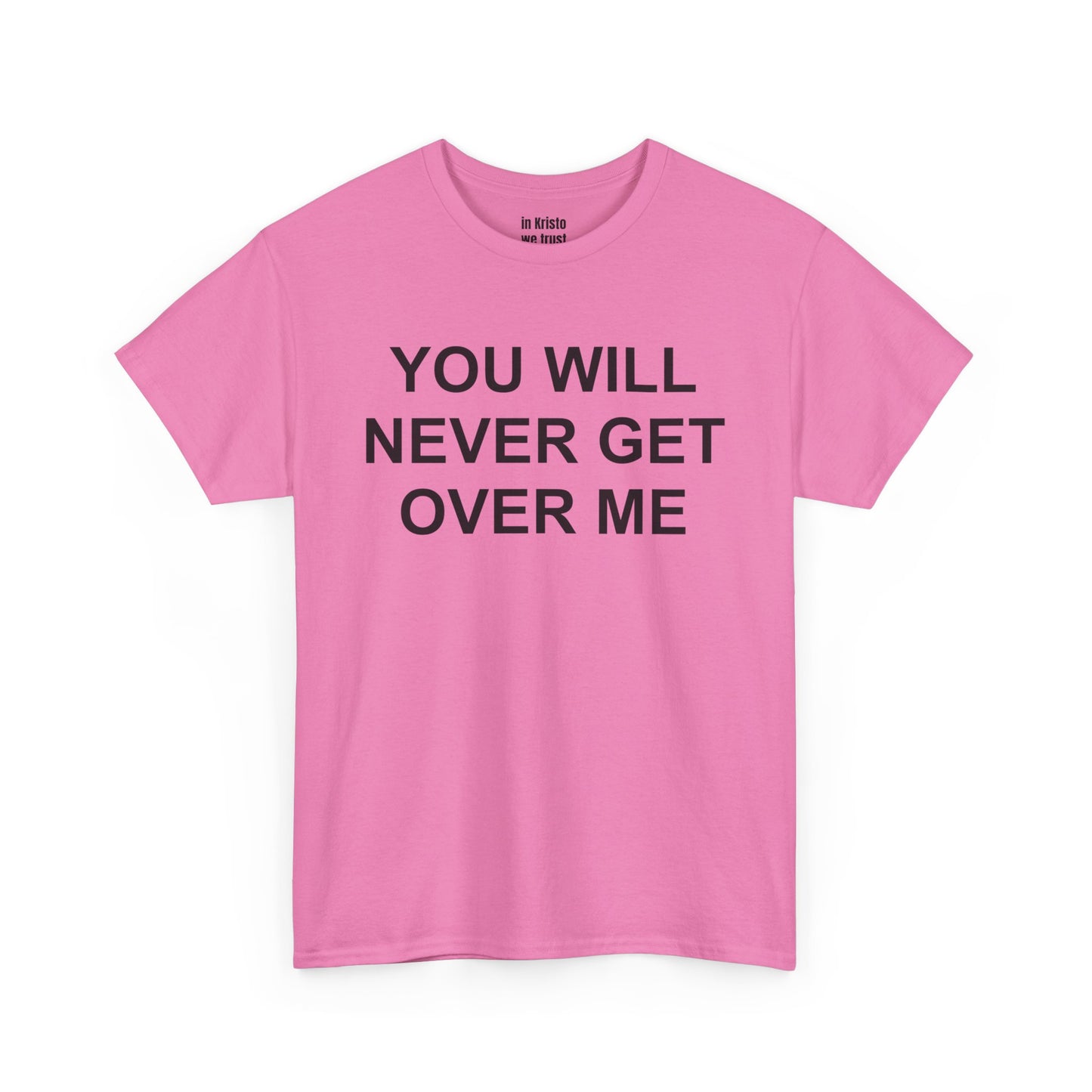"YOU WILL NEVER GET OVER ME" Unisex Heavy Cotton Tee