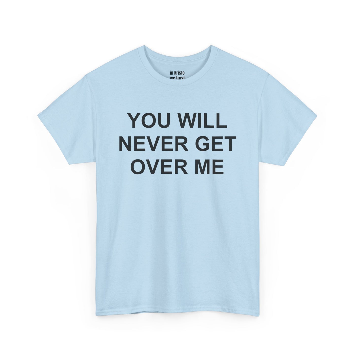 "YOU WILL NEVER GET OVER ME" Unisex Heavy Cotton Tee