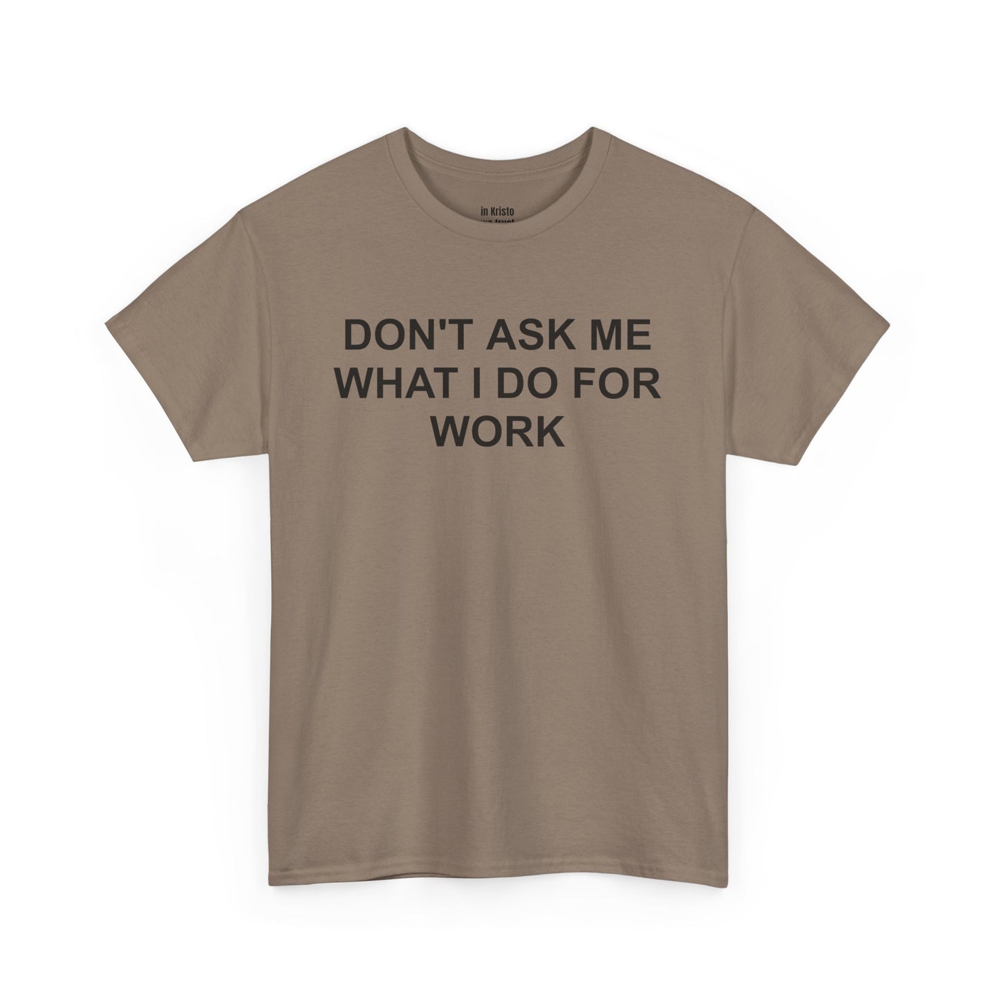"DON'T ASK ME WHAT I DO FOR WORK" Unisex Heavy Cotton Tee