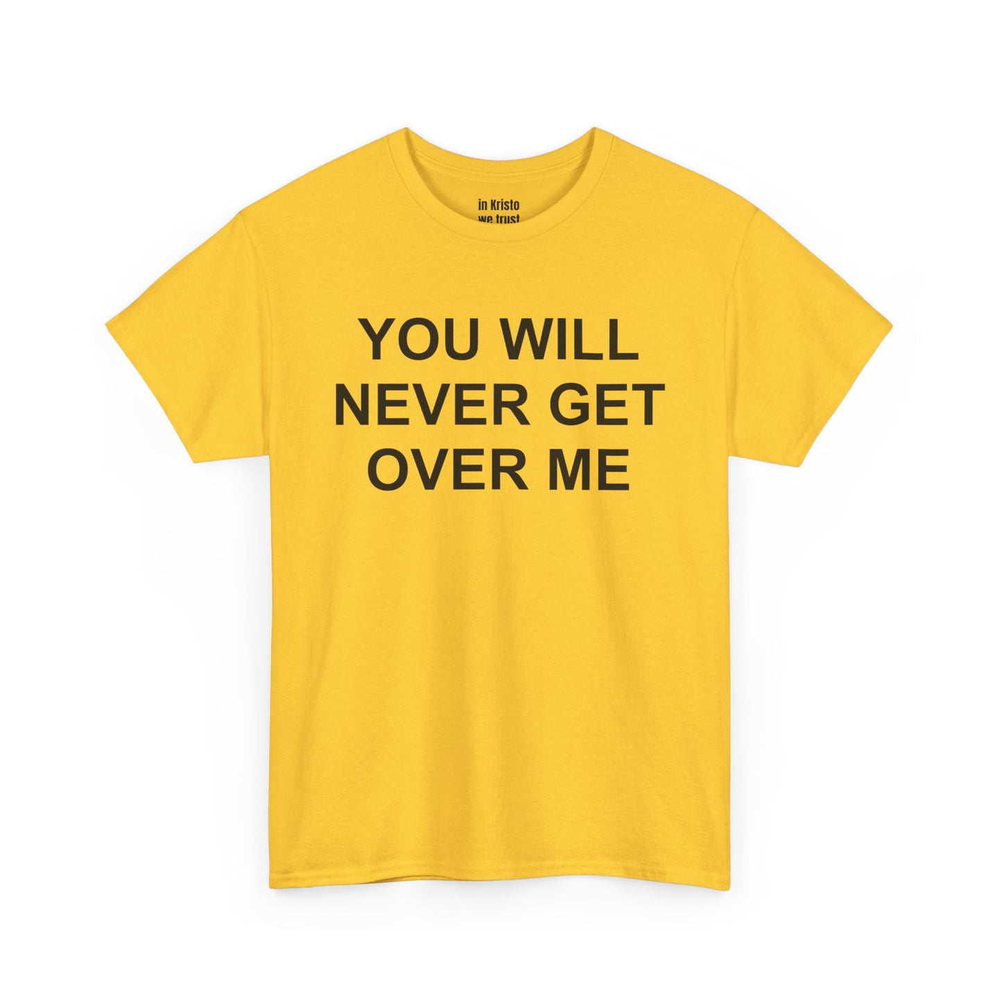 "YOU WILL NEVER GET OVER ME" Unisex Heavy Cotton Tee